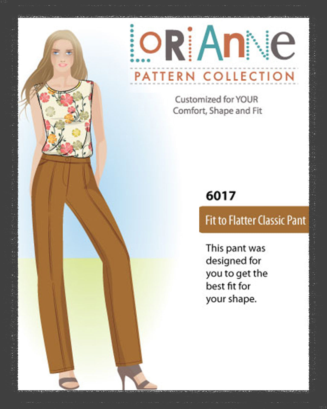LORIANNE PATTERNS 6017 - FIT TO FLATTER CLASSIC PANT (PRINTED)